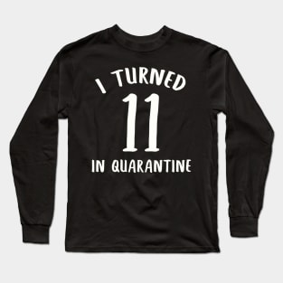 I Turned 11 In Quarantine Long Sleeve T-Shirt